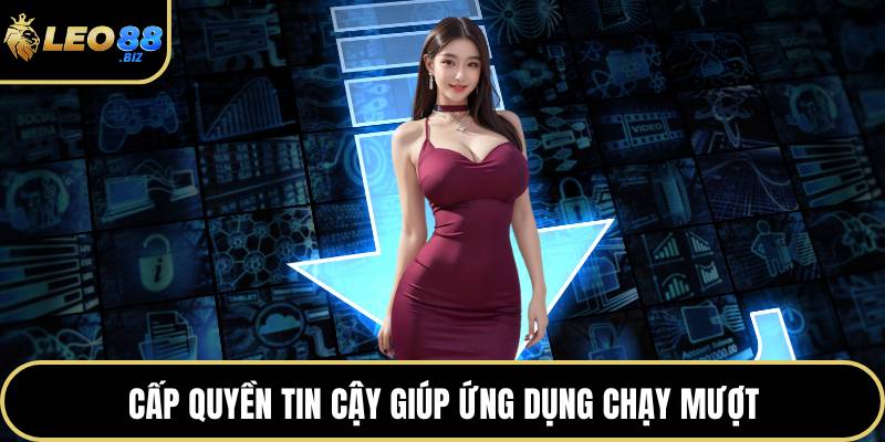 Cấp quyền tin cậy giúp ứng dụng chạy mượt