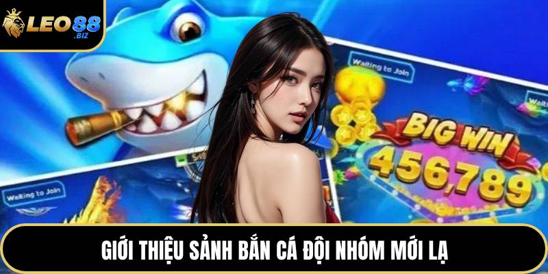 Giới thiệu sảnh bắn cá đội nhóm mới lạ