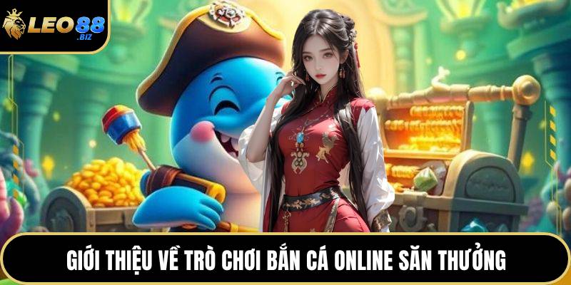 Giới thiệu về trò chơi bắn cá online săn thưởng