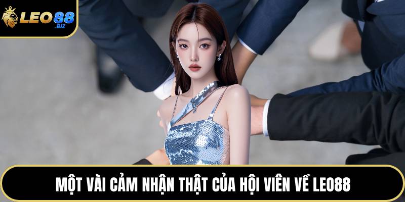 Một vài cảm nhận thật của hội viên về LEO88