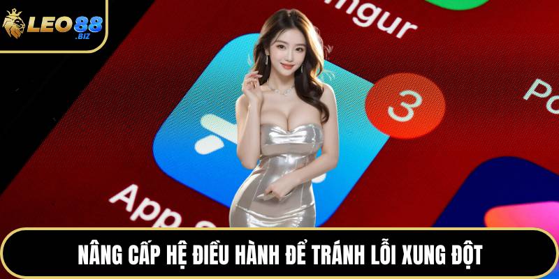 Nâng cấp hệ điều hành để tránh lỗi xung đột