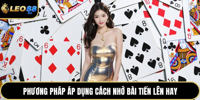 Phương pháp áp dụng cách nhớ bài tiến lên hay