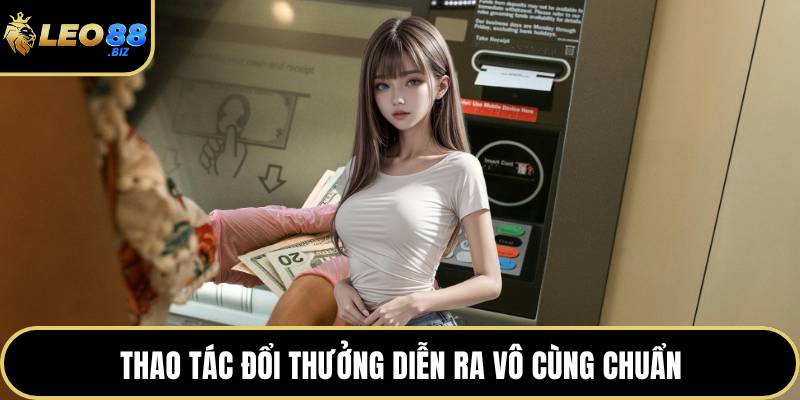 Thao tác đổi thưởng diễn ra vô cùng chuẩn